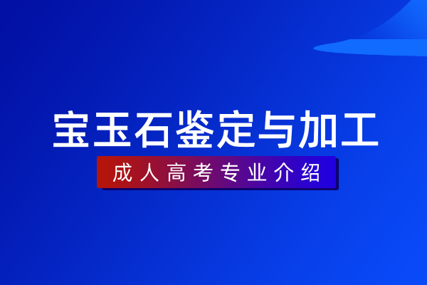 宝玉石鉴定与加工（专科）